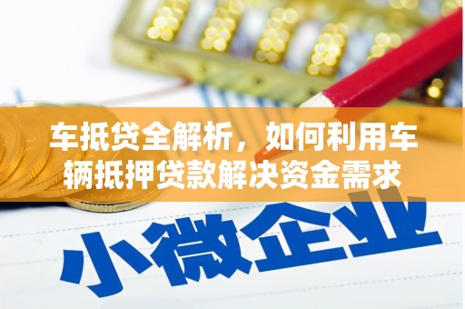 武陵车抵贷全解析，如何利用车辆抵押贷款解决资金需求
