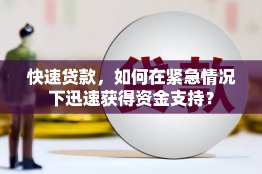 武陵快速贷款，如何在紧急情况下迅速获得资金支持？