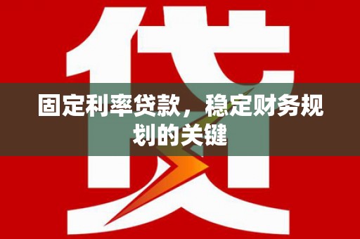 武陵固定利率贷款，稳定财务规划的关键