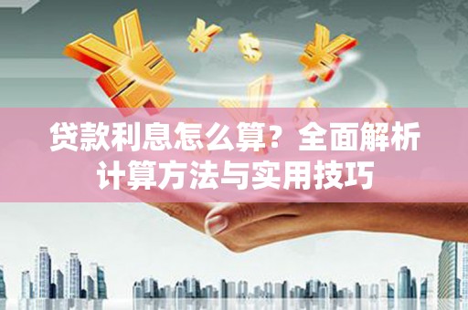 武陵贷款利息怎么算？全面解析计算方法与实用技巧