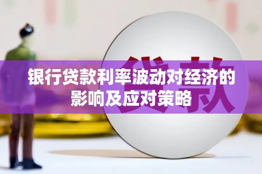 武陵银行贷款利率波动对经济的影响及应对策略