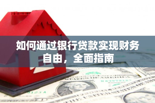 武陵如何通过银行贷款实现财务自由，全面指南